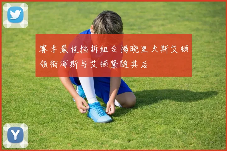 赛季最佳挡拆组合揭晓里夫斯艾顿领衔海斯与艾顿紧随其后