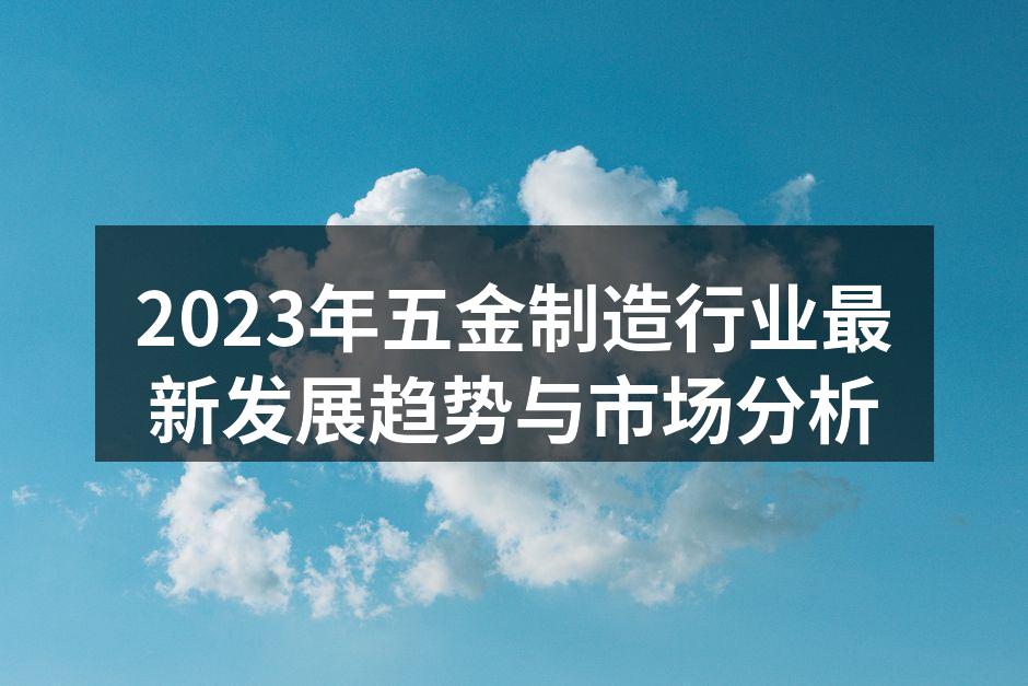 2023年五金制造行业最新发展趋势与市场分析