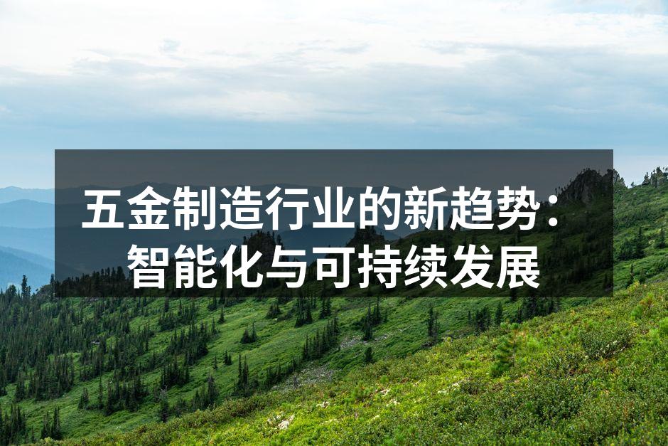 五金制造行业的新趋势：智能化与可持续发展